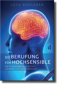 DIE BERUFUNG FÜR HOCHSENSIBLE, Die Gratwanderung zwischen Genialität und Zusammenbruch, Luca Rohleder, ISBN 978-3-9815711-4-1