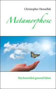 Buch von Christopher Hensellek, „Metamorphose – Hochsensibel gesund leben“