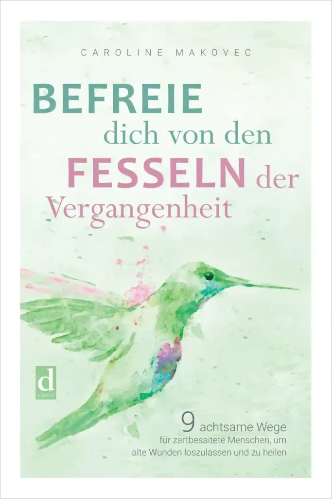 Befreie dich von den Fesseln der Vergangenheit, von Caroline Makovec, Buchcover